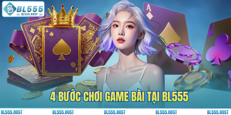 4 bước chơi game bài tại BL555