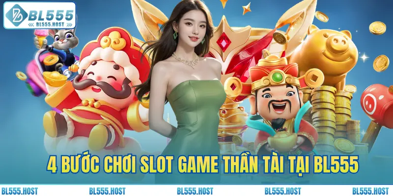 4 bước chơi slot game Thần Tài tại BL555