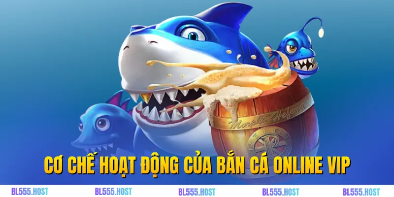 Cơ chế hoạt động của bắn cá online VIP