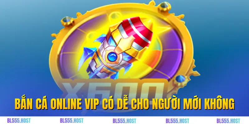 Bắn cá online VIP có dễ cho người mới không