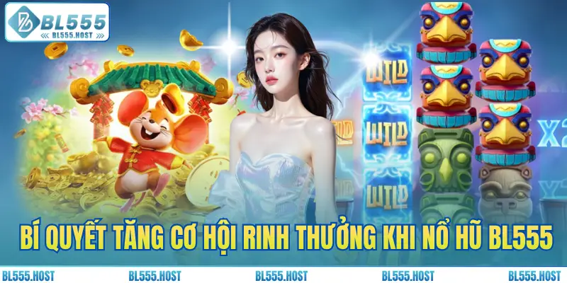 Bí quyết tăng cơ hội rinh thưởng lớn khi nổ hũ BL555