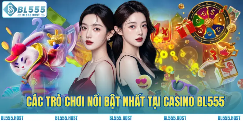 Các trò chơi nổi bật nhất tại casino BL555