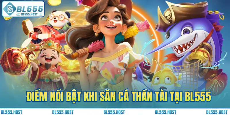 Điểm nổi bật khi săn cá Thần Tài tại BL555