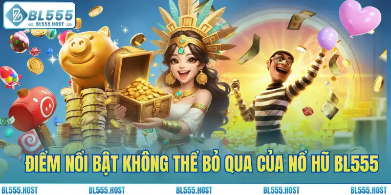 Điểm nổi bật không thể bỏ qua của nổ hũ BL555