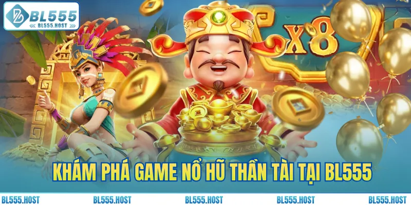 Khám phá game nổ hũ Thần Tài tại BL555