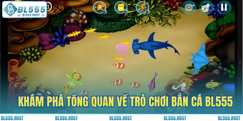 Khám phá tổng quan về trò chơi bắn cá BL555