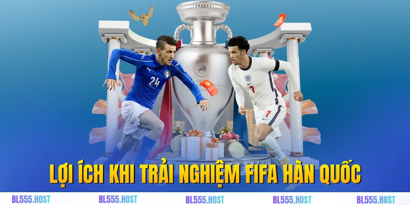 Lợi ích khi trải nghiệm Fifa Hàn Quốc