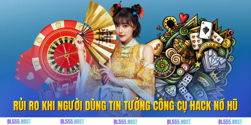 Rủi ro khi người dùng tin tưởng công cụ hack nổ hũ