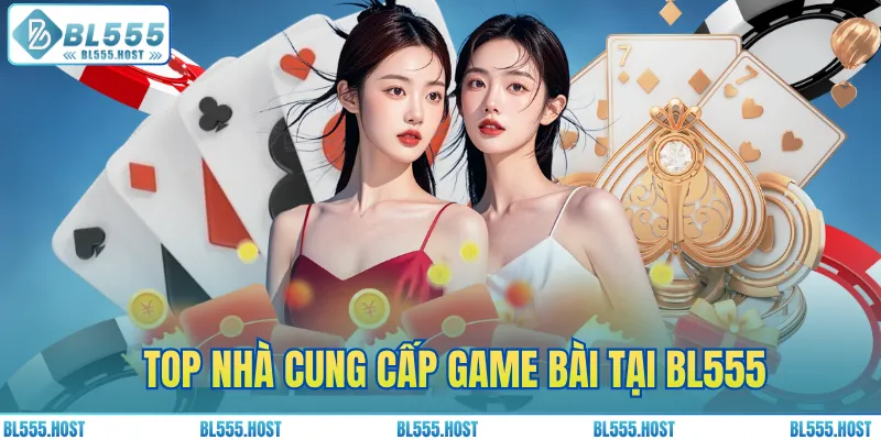 TOP nhà cung cấp game bài tại BL555