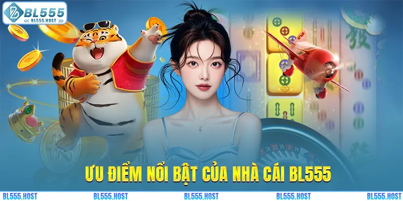 Ưu điểm nổi bật của nhà cái BL555